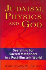 Judaism, Physics and God: Searching for Sacred Metaphors in a Post-Einstein World
