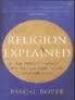 Religion Explained: The Human Instincts That Fashion Gods, Spirits and Ancestors